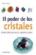 El poder de los cristales: como conseguir salud, armonia y exito en el amor