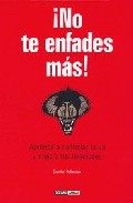 ¡no te enfades mas! aprende a controlar tu ira y mejora tus relac iones