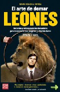 El arte de domar leones: secretos y tecnicas de los domadores par a trabajar con exito con los jefes y clientes duros