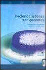 Haciendo jabones transparentes: &iexcl;ahora puede hacer impresionantes jabones transparentes en su propia cocina!