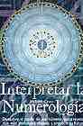 Interpretar la numerologia: descubre el poder de los numeros para revelar tus mas profundos deseos y predecir tu futuro