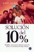 La solucion del 10%: sencillas claves para mejorar nuestras vidas y el mundo en el que vivimos