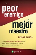 El peor enemigo, el mejor maestro: como sobrevivir y triunfar sob re adversarios, competidores y gente que amenaza nuestras vidas