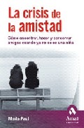 La crisis de la amistad: como encontrar, hacer y conservar amigas cuando ya no se es una niña