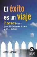 El exito es un viaje: 7 pasos clave para disfrutar en la vida y e n el trabajo