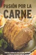 Pasion por la carne: una guia completa para elegir, preparar y co cinar cualquier tipo de carne