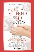 La vuelta al cuerpo en 40 puntos: una guia de digitopuntura y med icina china para mejorar su salud y aliviar dolores rapidamente