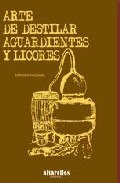 Arte de destilar: aguardientes y licores (ed. facs.)