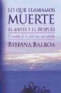 Lo que llamamos muerte: el antes y el despues. el sentido de la v ida tras una perdida