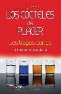 Los cocteles del placer: los tragos cortos: el libro de los cocte les 3