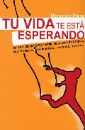 Tu vida te esta esperando: aplica la tecnica lr y liberate de tu ansiedad, fobias, adicciones, resentimientos, escasez, estres