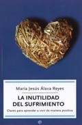 La inutilidad del sufrimiento: claves para aprender a vivir de ma nera positiva