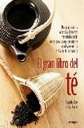 El gran libro del te: una guia practica sobre las diferentes vari edades de te, su historia, sus aplicaciones en salud y cosmetica y el arte de consumirlo