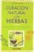 Curacion natural con hierbas: recetas caseras para hacer tinturas , tes, ung&Uuml;entos, tonicos y jarabes