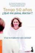 Tengo 50 a&ntilde;os &iquest;que me pasa, doctor?: viva la madurez con calidad