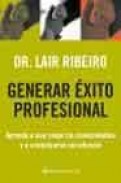 Generar exito profesional: aprenda a usar mejor los conocimientos y a comunicarse con eficacia