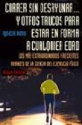 Correr sin desayunar y otros trucos para estar en forma a cualqui er edad: los mas extraordinarios y recientes avances de la ciencia del ejercicio fisico