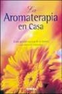 La aromaterapia en casa: guia de elaboracion de perfumes con esen cias naturales