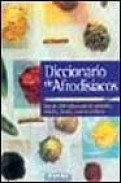Diccionario de afrodisiacos: mas de 1000 referencias de alimentos , bebidas, fiestas y autores eroticos