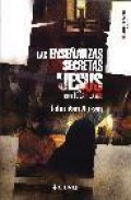 Las ense&ntilde;anzas secretas de jesus: sus palabras descodificadas, su s ense&ntilde;anzas ocultas reveladas