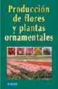 Produccion de flores y plantas ornamentales (3&ordf; ed.)