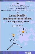 La motivacion empieza en uno mismo: aspectos basicos para motivar a los demas y motivarse a uno mismo