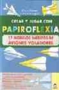 Crear y jugar con papiroflexia. 17 modelos ineditos de aviones vo ladores