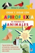 Crear y jugar con papiroflexia: 45 figuras de animales. figuras f aciles para principiantes y apasionantes para expertos con instrucciones paso a paso
