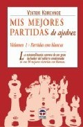 Mis mejores partidas de ajedrez (vol. i): partidas con blancas