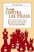 Yo juego contra las piezas: las 130 mejores partidas de un gran c ampeon, que jugaba en funcion de la posicion objetiva del tablero