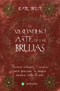 El verdadero arte de las brujas: tecnicas magicas y consejos para practicar la magia durante todo el a&ntilde;o