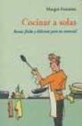 Cocinar a solas: recetas faciles y delicosas para un comensal