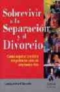 Sobrevivir a la separacion y al divorcio: como superar con exito los primeros a&Ntilde;os de una nueva vida