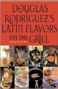 Douglas rodriguez s latin flavors on the grill