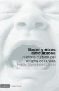 Nacer y otras dificultades: historia cultural del enigma de la vi da