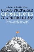 Como preparar oposiciones &iexcl;y aprobarlas!: trucos y consejos para entrar en la administracion publica
