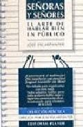 Se&ntilde;oras y se&ntilde;ores: el arte de hablar bien en publico (2&ordf; ed.)
