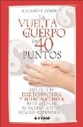 La vuelta al cuerpo en 40 puntos: una guia de digitopuntura y med icina china para mejorar su salud y aliviar dolores rapidamente