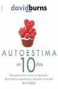 Autoestima en 10 dias: diez pasos para vencer la depresion, desar rollar la autoestima y descubrir el secreto de la alegria
