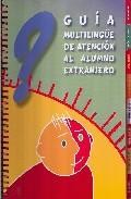 Guia multiling&uuml;e de atencion al alumno extranjero en los niveles de primaria y secundaria