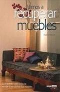 Vamos a recuperar muebles: gu&iacute;a pr&aacute;ctica para restaurar, reciclar o transformar muebles