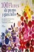 100 flores de punto y ganchillo: una coleccion de bonitas flores para adornar prendas, complementos y mucho mas