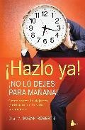 Hazlo ya. no lo dejes para ma&ntilde;ana: como vencer la dejadez y disfr utar de la vida plenamente