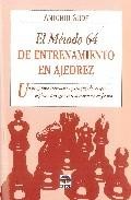 El metodo 64 de entrenamiento en ajedrez: un programa interactivo para jugadores que aspiran a progresar y mantenerse en forma