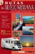 Rutas en autocaravana 6: 30 rutas por espa&ntilde;a y el resto del mundo
