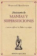 Diccionario de manias y supersticiones: con su explicacion, histo ria y origen