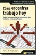 Como encontrar trabajo hoy: desde la preparacion del curriculum v itae hasta las entrevistas vitales