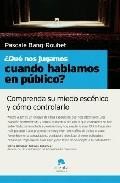 &iquest;que nos jugamos cuando hablamos en publico?: comprenda su miedo escenico y como controlarlo