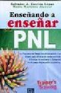 Ense&ntilde;ando a ense&ntilde;ar con pnl: la programacion neuroling&uuml;istica pue sta a su alcance para afrontar de modo excelente el trabajo de ense&ntilde;anza o formacion en el campo empresarial