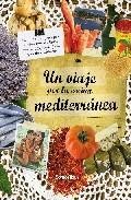 Un viaje por la cocina mediterranea: tunez, marruecos, espa&ntilde;a, it alia, turquia, francia, grecia y las islas mediterraneas